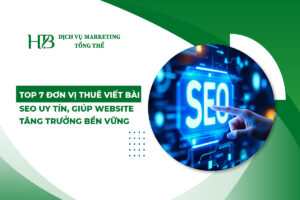 Top 7 Đơn Vị Thuê Viết Bài SEO Uy Tín, Giúp Website Tăng Trưởng Bền Vững